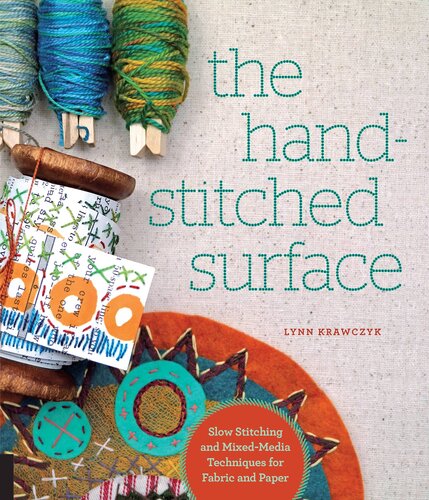 The Handstitched Surface Slow Stitching And Mixedmedia Techniques For Fabric And Paper Lynn Krawczyk