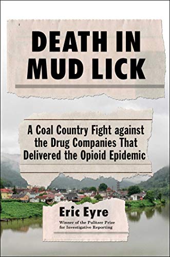 Death In Mud Lick A Coal Country Fight Against The Drug Companies That Delivered The Opioid Epidemic Eric Eyre