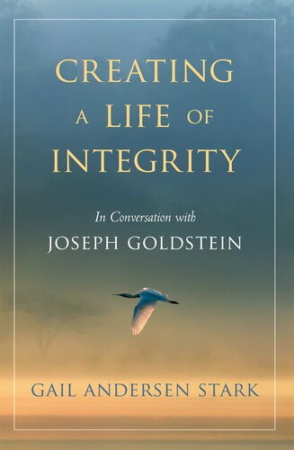 Creating A Life Of Integrity In Conversation With Joseph Goldstein Gail Andersen Stark
