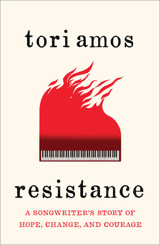 Resistance A Songwriters Story Of Hope Change And Courage Tori Amos