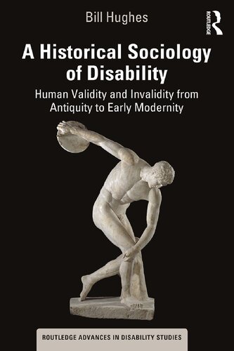 A Historical Sociology Of Disability Human Validity And Invalidity From Antiquity To Early Modernity Bill Hughes