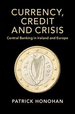 Currency Credit And Crisis Central Banking In Ireland And Europe Patrick Honohan