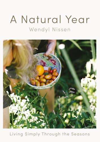 A Natural Year Living Simply Through The Seasons Wendyl Nissen
