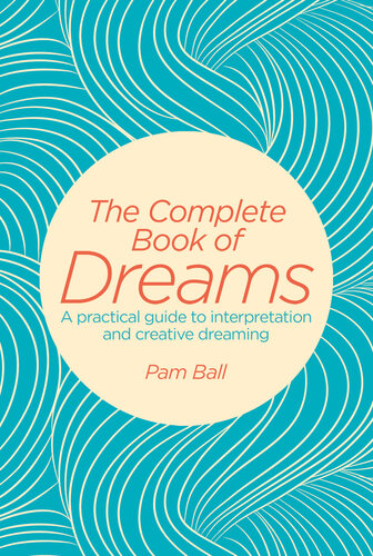 The Complete Book Of Dreams A Practical Guide To Interpretation And Creative Dreaming Pamela Ball