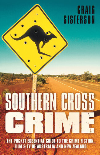 Southern Cross Crime The Pocket Essential Guide To The Crime Fiction Film And Tv Of Australia And New Zealand Craig Sisterson