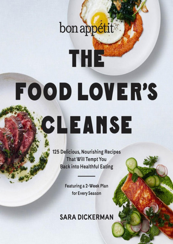 Bon Appetit The Food Lovers Cleanse 140 Delicious Nourishing Recipes That Will Tempt You Back Into Healthful Eating Sara Dickerman