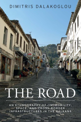 The Road An Ethnography Of Immobility Space And Crossborder Infrastructures In The Balkans Dimitris Dalakoglou