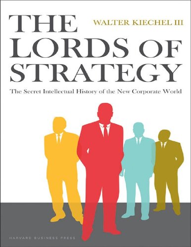 The Lords Of Strategy The Secret Intellectual History Of The New Corporate World Walter Kiechel Iii