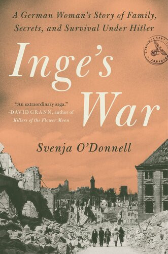 Inges War A German Womans Story Of Family Secrets And Survival Under Hitler Svenja Odonnell