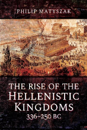 The Rise Of The Hellenistic Kingdoms 336250 Bc Philip Matyszak