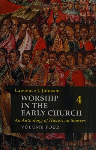 Worship In The Early Church An Anthology Of Historical Sources Volume Four Vol 4 Lawrence J Johnson