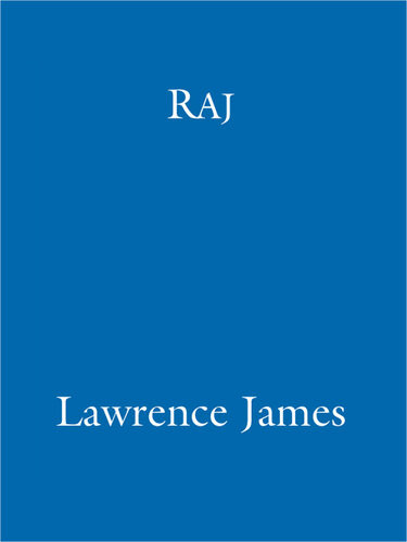 Raj The Making And Unmaking Of British India Lawrence James