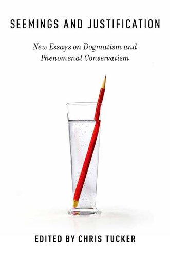 Seemings And Justification New Essays On Dogmatism And Phenomenal Conservatism Chris Tucker Editor