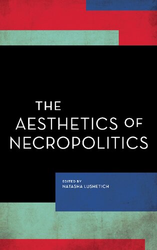 The Aesthetics Of Necropolitics Natasha Lushetich Editor
