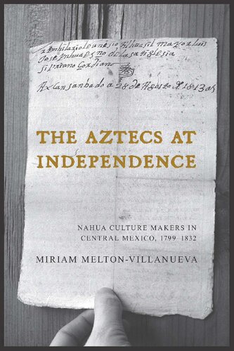 The Aztecs At Independence Nahua Culture Makers In Central Mexico 17991832 Miriam Meltonvillanueva