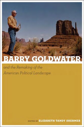 Barry Goldwater And The Remaking Of The American Political Landscape Elizabeth Tandy Shermer
