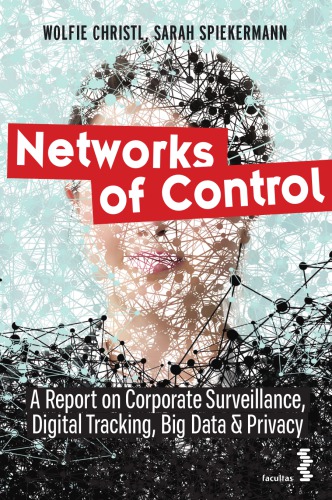 Networks Of Control A Report On Corporate Surveillance Digital Tracking Big Data Privacy 1st Edition Wolfie Christl