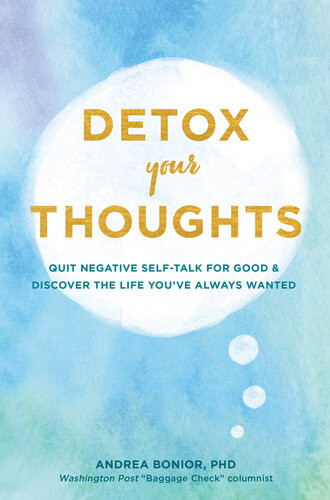 Detox Your Thoughts Quit Negative Selftalk For Good And Discover The Life Youve Always Wanted Andrea Bonior