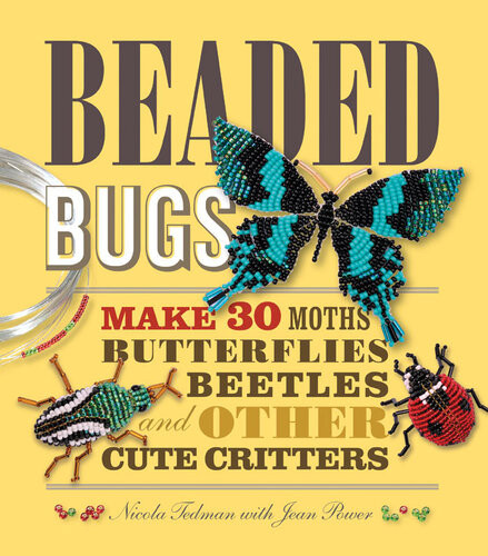 Beaded Bugs Make 30 Moths Butterflies Beetles And Other Cute Critters Nicola Tedman Jean Power