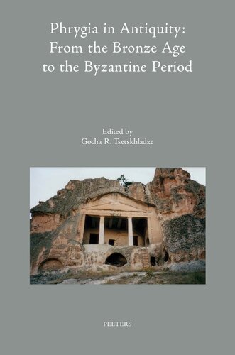 Phrygia In Antiquity From The Bronze Age To The Byzantine Period Proceedings Of An International Conference The Phrygian Lands Over Time From Prehistory To The Middle Of The 1st Millennium Ad Held At Anadolu University Eskiehir Turkey 2nd8th No Gocha R Tsetskhladze Editor