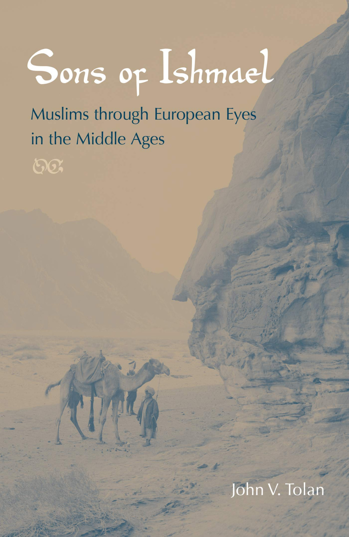 Sons Of Ishmael Muslims Through European Eyes In The Middle Ages John Victor Tolan