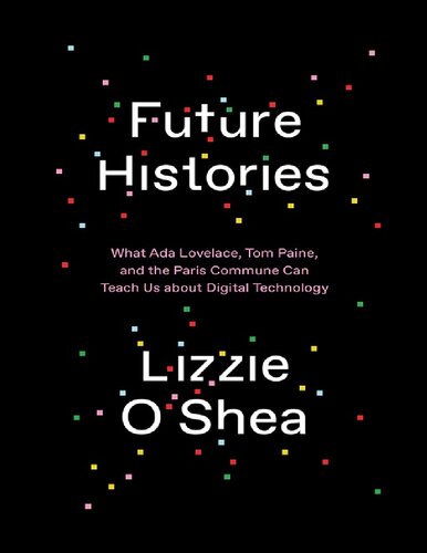 Future Histories What Ada Lovelace Tom Paine And The Paris Commune Can Teach Us About Digital Technology Lizzie Oshea