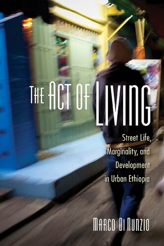 The Act Of Living Street Life Marginality And Development In Urban Ethiopia Marco Di Nunzio