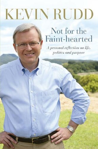 Not For The Fainthearted A Personal Reflection On Life Politics And Purpose 19572007 Kevin Rudd