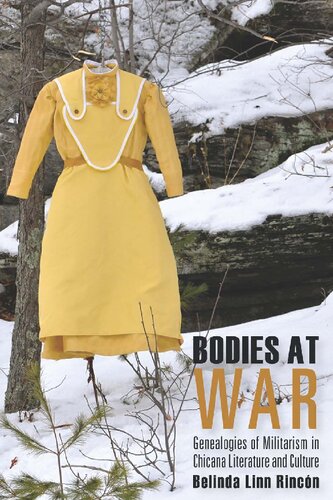 Bodies At War Genealogies Of Militarism In Chicana Literature And Culture Belinda Linn Rincn