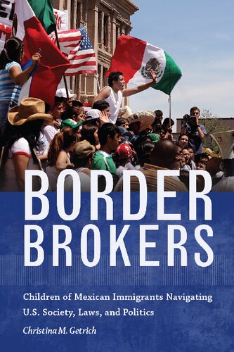 Border Brokers Children Of Mexican Immigrants Navigating Us Society Laws And Politics Christina M Getrich