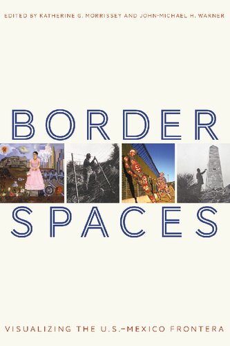 Border Spaces Visualizing The Usmexico Frontera Katherine G Morrissey