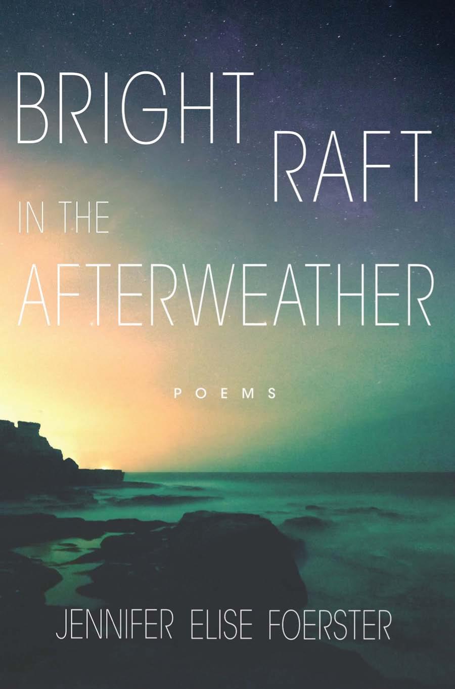Bright Raft In The Afterweather Poems Jennifer Elise Foerster