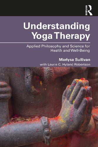 Understanding Yoga Therapy Applied Philosophy And Science For Health And Wellbeing Marlysa B Sullivan Laurie C Hyland Robertson