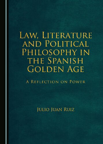 Law Literature And Political Philosophy In The Spanish Golden Age A Reflection On Power 1st Edition Julio Juan Ruiz