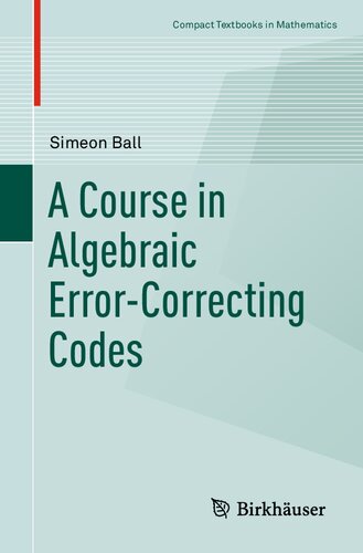 A Course In Algebraic Errorcorrecting Codes 1st Edition Simeon Ball