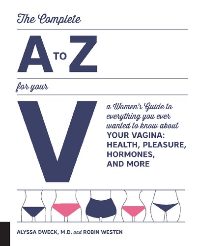 The Complete A To Z For Your V A Womens Guide To Everything You Ever Wanted To Know About Your Vaginahealth Pleasure Hormones And More Dr Alyssa Dweck