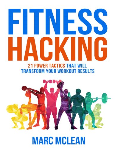 Fitness Hacking 21 Power Tactics That Will Transform Your Workout Results By Marc Mclean 2019 Marc Mclean