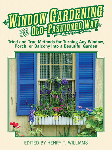 Window Gardening The Oldfashioned Way Tried And True Methods For Turning Any Window Porchor Balcony Into A Beautiful Garden Henry T Williams