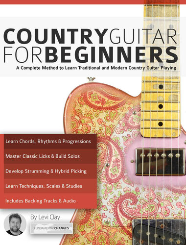 Country Guitar For Beginners A Complete Country Guitar Method To Learn Traditional And Modern Country Guitar Playing Levi Clay