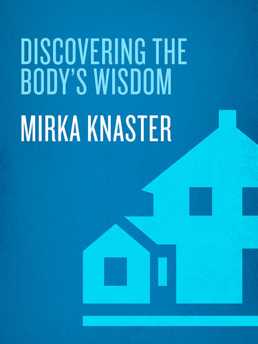 Discovering The Bodys Wisdom A Comprehensive Guide To More Than Fifty Mindbody Practices That Can Relieve Pain Reduce Stress And Foster Health Spiritual Growth And Inner Peace 1st Edition Mirka Knaster