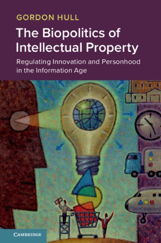 The Biopolitics Of Intellectual Property Regulating Innovation And Personhood In The Information Age 1st Edition Gordon Hull