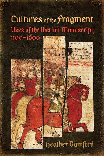 Cultures Of The Fragment Uses Of The Iberian Manuscript 11001600 Heather Bamford