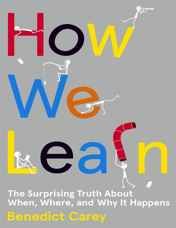 How We Learn The Surprising Truth About When Where And Why It Happens 1st Edition Benedict Carey