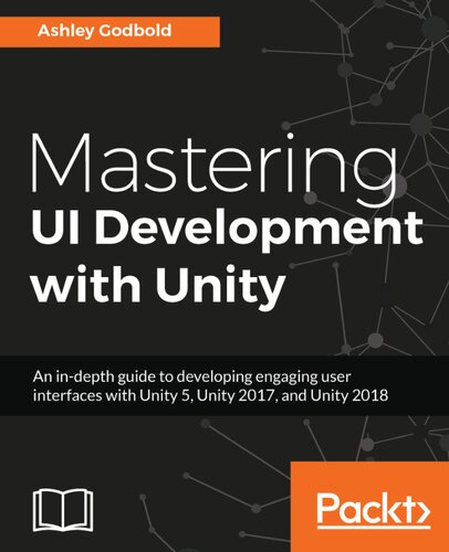 Mastering Ui Development With Unity An Indepth Guide To Developing Engaging User Interfaces With Unity 5 Unity 2017 And Unity 2018 1st Edition Ashley Godbold