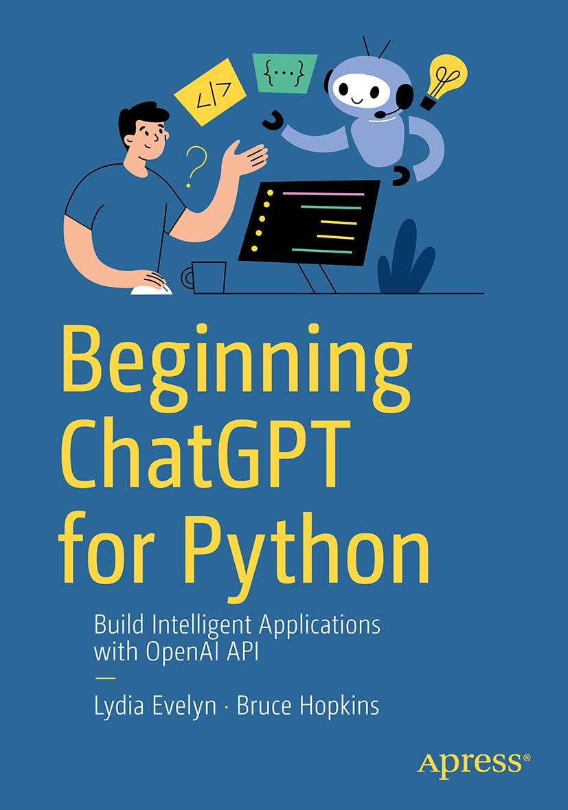 Beginning Chatgpt For Python Build Intelligent Applications With Openai Apis 1st Edition Lydia Evelyn