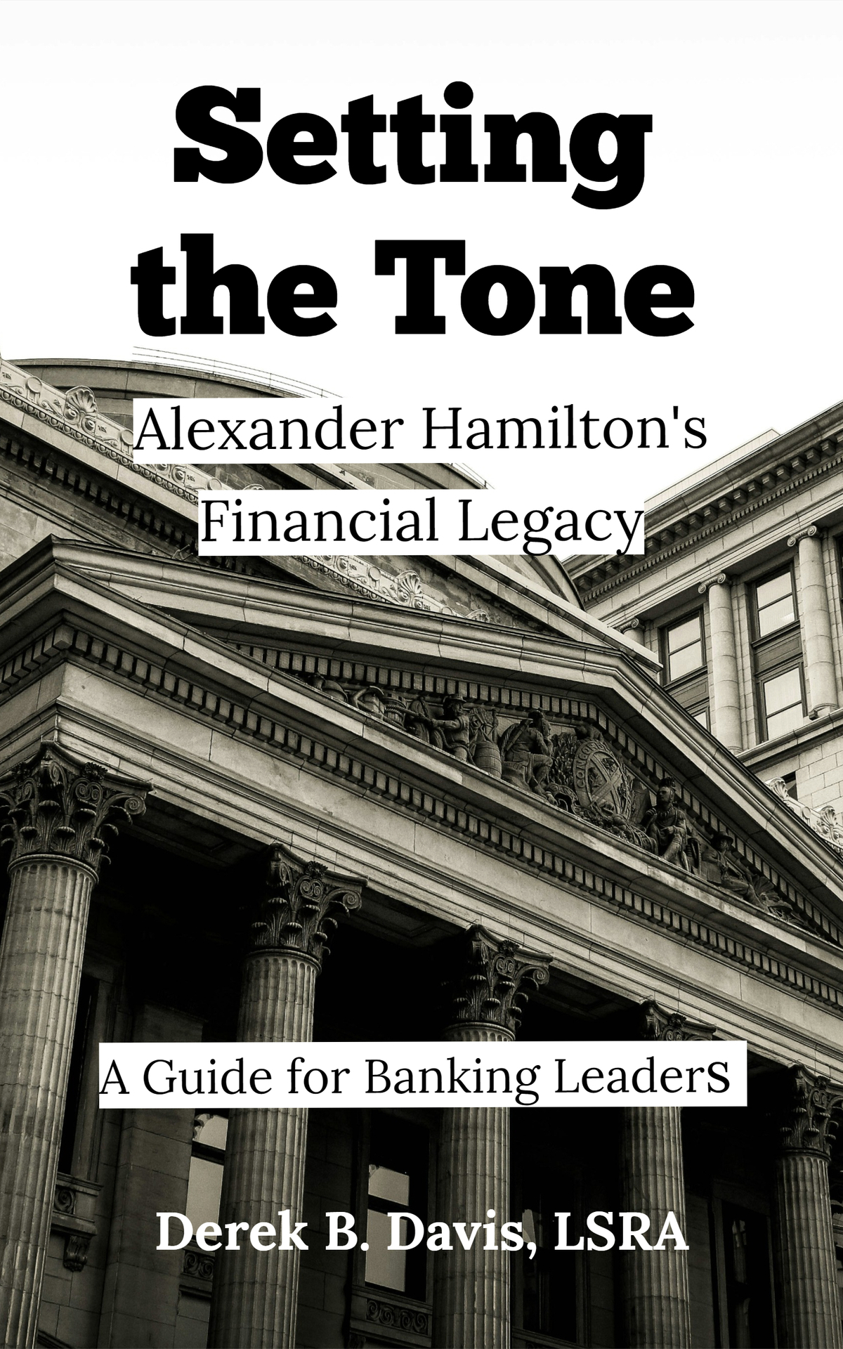 Setting The Tone Alexander Hamiltons Financial Legacy A Guide For Banking Leaders Davis
