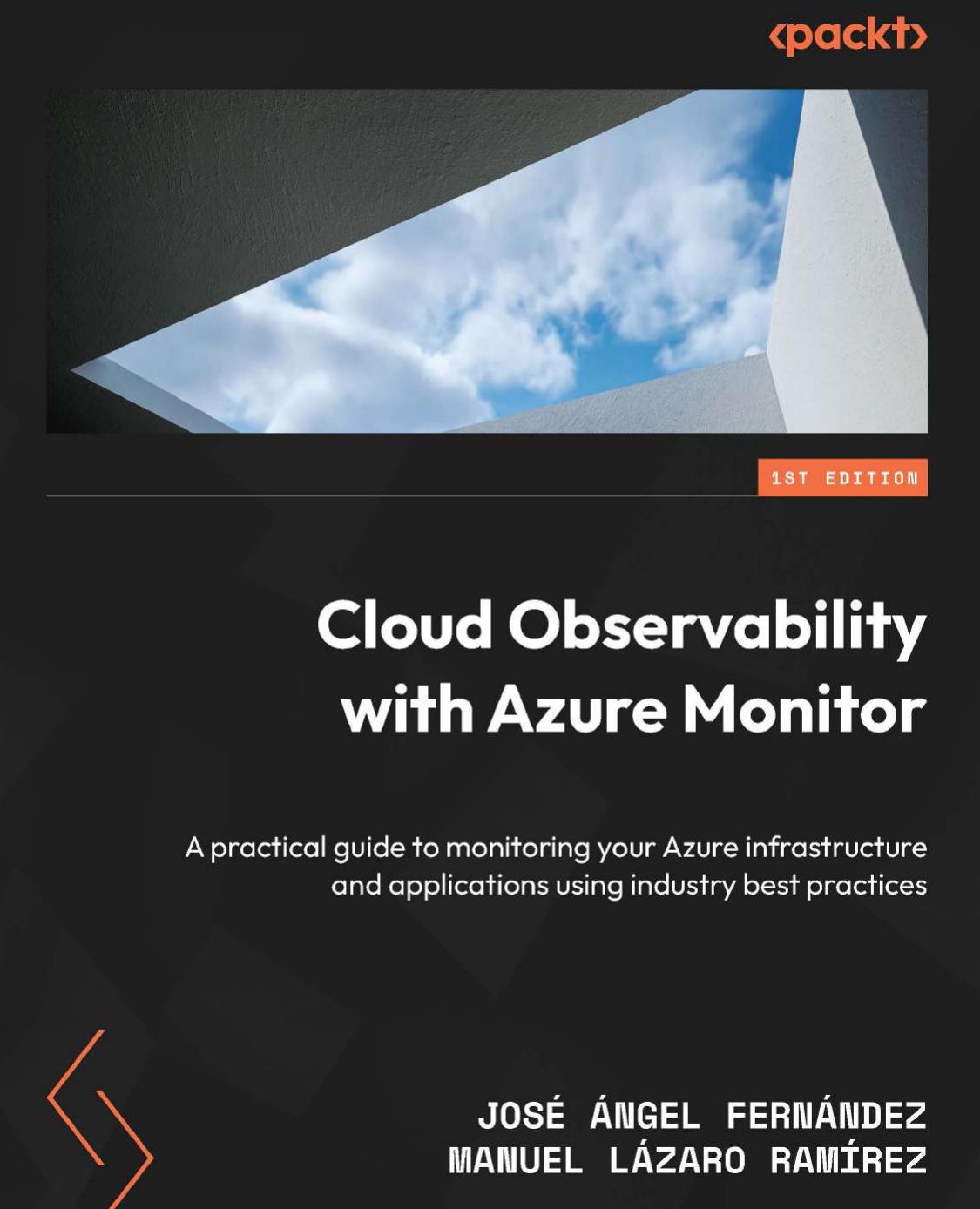 Cloud Observability With Azure Monitor A Practical Guide To Monitoring Your Azure Infrastructure And Applications Using Industry Best Practices 1st Edition Jos Ngel Fernndez