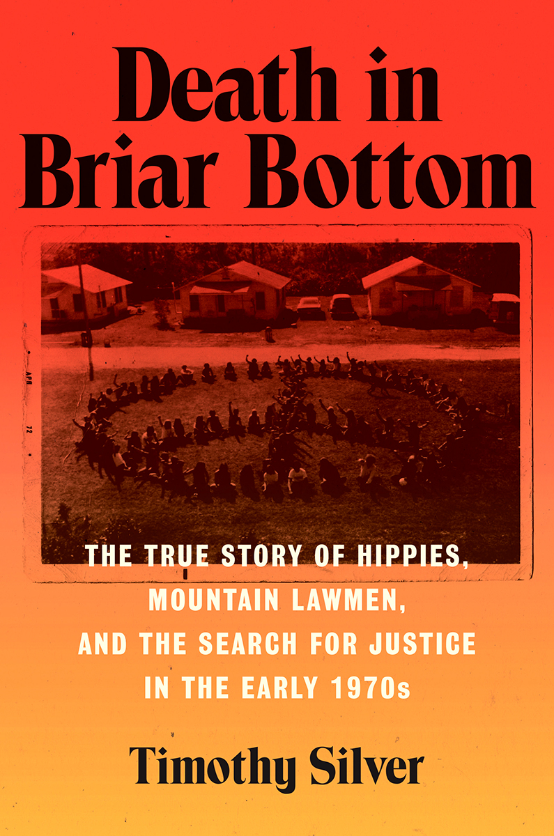 Death In Briar Bottom The True Story Of Hippies Mountain Lawmen And The Search For Justice In The Early 1970s Timothy Silver