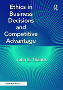 Ethics In Business Decisions And Competitive Advantage John E Triantis