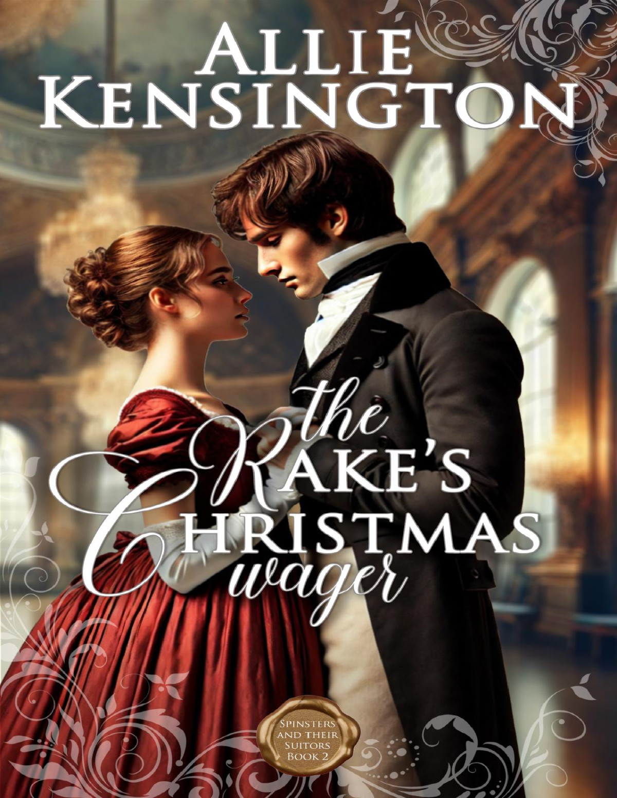 The Rakes Christmas Wager A Clean Regency Holiday Romance Spinsters And Their Suitors Book 2 Allie Kensington